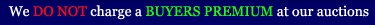 We DO NOT charge a BUYERS PREMIUM at our auctions